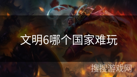文明6哪个国家难玩