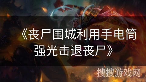 《丧尸围城利用手电筒强光击退丧尸》