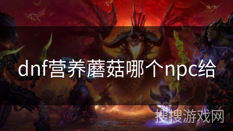 dnf营养蘑菇哪个npc给