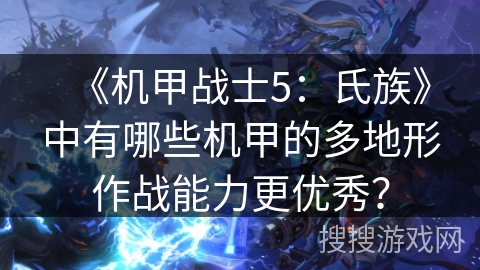 《机甲战士5：氏族》中有哪些机甲的多地形作战能力更优秀？