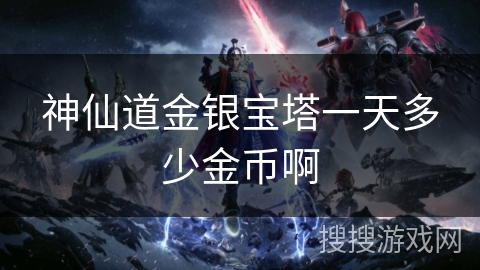 神仙道金银宝塔一天多少金币啊