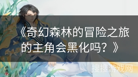 《奇幻森林的冒险之旅的主角会黑化吗？》