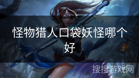 怪物猎人口袋妖怪哪个好