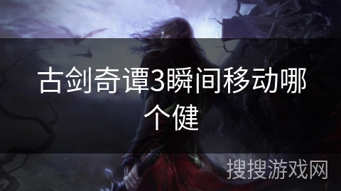 古剑奇谭3瞬间移动哪个健