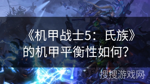 《机甲战士5：氏族》的机甲平衡性如何？