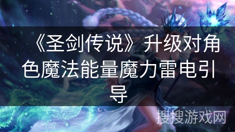 《圣剑传说》升级对角色魔法能量魔力雷电引导