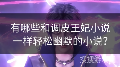 有哪些和调皮王妃小说一样轻松幽默的小说？