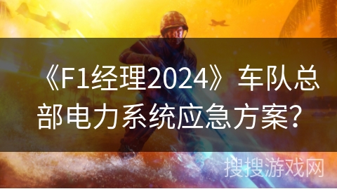 《F1经理2024》车队总部电力系统应急方案？