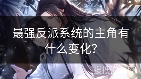 最强反派系统的主角有什么变化？