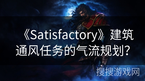 《Satisfactory》建筑通风任务的气流规划？