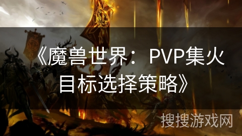 《魔兽世界：PVP集火目标选择策略》