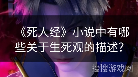 《死人经》小说中有哪些关于生死观的描述? 《死人经》小说中有哪些关于生死观的描述?