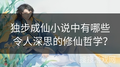 独步成仙小说中有哪些令人深思的修仙哲学? 独步成仙小说中有哪些令人深思的修仙哲学?