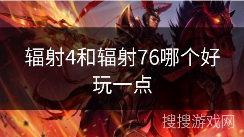 辐射4和辐射76哪个好玩一点 辐射4和辐射76哪个好玩一点