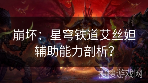 崩坏：星穹铁道艾丝妲辅助能力剖析？