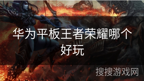 华为平板王者荣耀哪个好玩