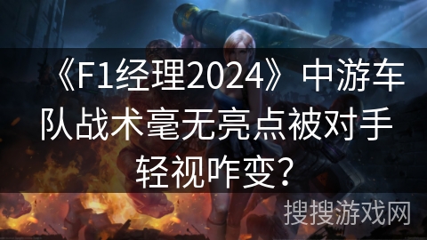 《F1经理2024》中游车队战术毫无亮点被对手轻视咋变? 《F1经理2024》中游车队战术毫无亮点被对手轻视咋变?