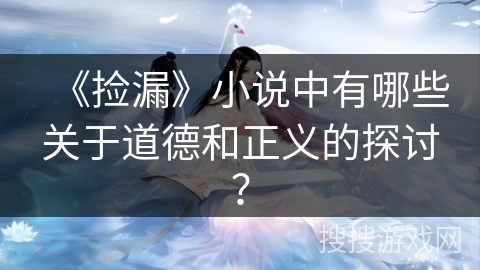 《捡漏》小说中有哪些关于道德和正义的探讨？