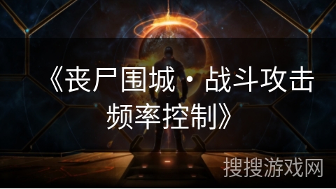 《丧尸围城・战斗攻击频率控制》