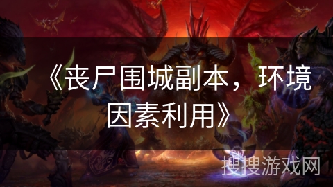 《丧尸围城副本，环境因素利用》