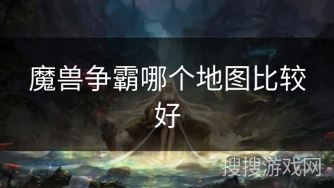 魔兽争霸哪个地图比较好 魔兽争霸哪个地图比较好
