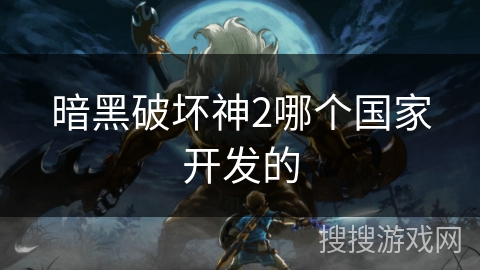 暗黑破坏神2哪个国家开发的 暗黑破坏神2哪个国家开发的