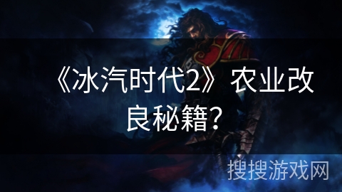 《冰汽时代2》农业改良秘籍? 《冰汽时代2》农业改良秘籍?