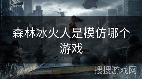 森林冰火人是模仿哪个游戏 森林冰火人是模仿哪个游戏