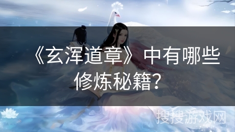 《玄浑道章》中有哪些修炼秘籍？
