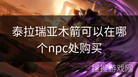 泰拉瑞亚木箭可以在哪个npc处购买