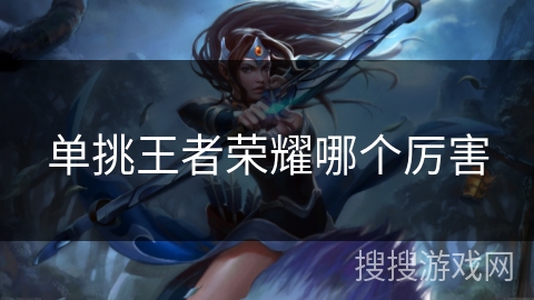 单挑王者荣耀哪个厉害