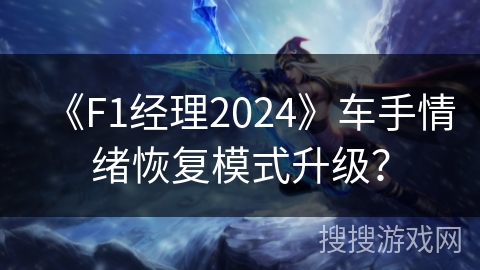 《F1经理2024》车手情绪恢复模式升级？