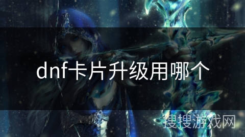 dnf卡片升级用哪个