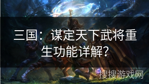 三国：谋定天下武将重生功能详解？