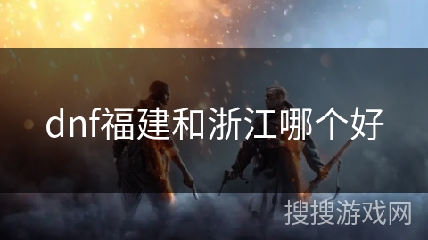 dnf福建和浙江哪个好