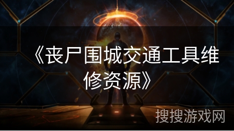 《丧尸围城交通工具维修资源》