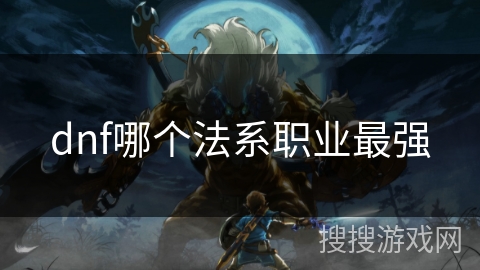 dnf哪个法系职业最强 dnf哪个法系职业最强