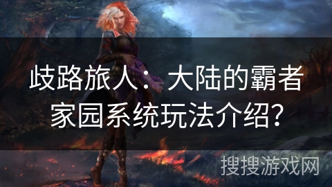 歧路旅人：大陆的霸者家园系统玩法介绍？