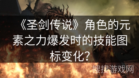 《圣剑传说》角色的元素之力爆发时的技能图标变化？