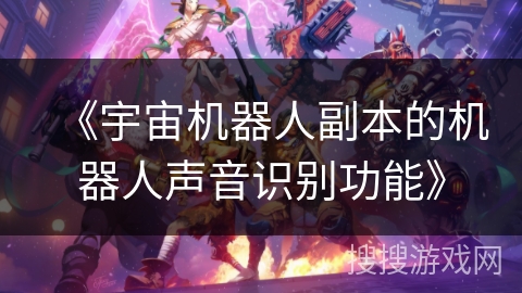 《宇宙机器人副本的机器人声音识别功能》
