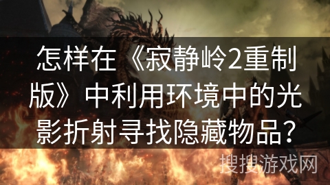 怎样在《寂静岭2重制版》中利用环境中的光影折射寻找隐藏物品？