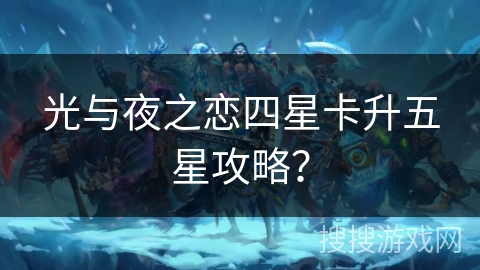 光与夜之恋四星卡升五星攻略？
