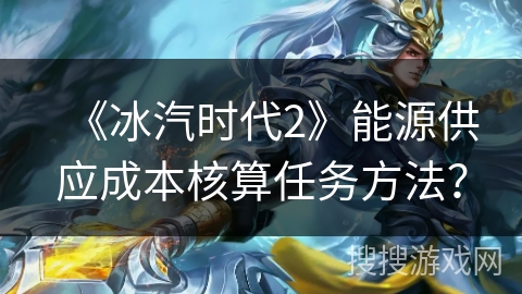 《冰汽时代2》能源供应成本核算任务方法? 《冰汽时代2》能源供应成本核算任务方法?