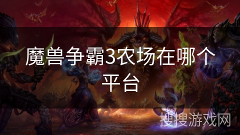魔兽争霸3农场在哪个平台 魔兽争霸3农场在哪个平台