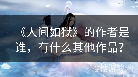 《人间如狱》的作者是谁，有什么其他作品？