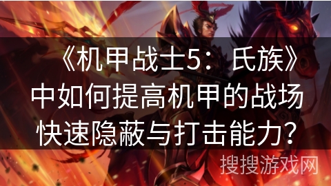 《机甲战士5：氏族》中如何提高机甲的战场快速隐蔽与打击能力？
