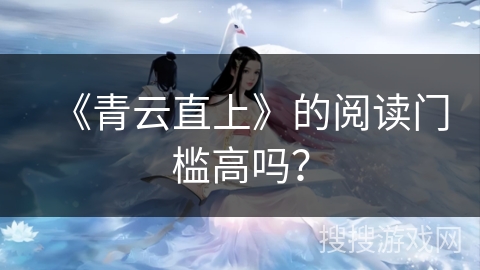 《青云直上》的阅读门槛高吗？