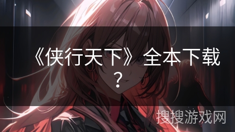 《侠行天下》全本下载？