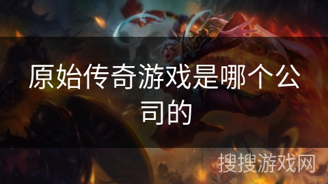 原始传奇游戏是哪个公司的