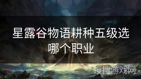 星露谷物语耕种五级选哪个职业